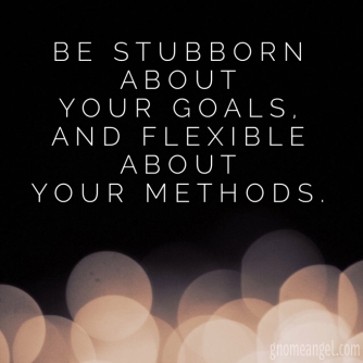 Motivation quote: "Be stubborn about your goal, and flexible about your methods." - GnomeAngel.com